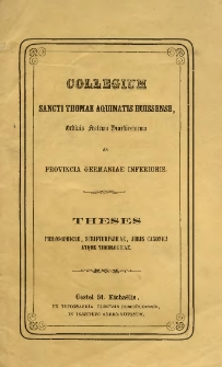In sexto centenario Doctoris Angelici : theses philosophicae, scripturisticae, juris canonici atque theologicae, quas, pro laure&acirc; Lectoratus, publice defendendus in conventu Huissensi exhibet Bernardus Winteroy.