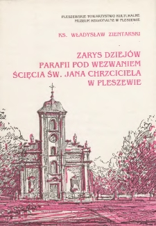 Zarys dziej&oacute;w Parafii pod wezwaniem Ścięcia św. Jana Chrzciciela w Pleszewie / Władysław Zientarski ; Pleszewskie Towarzystwo Kulturalne, Muzeum Regionalne w Pleszewie.