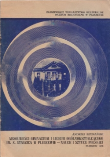 Absolwenci Gimnazjum i Liceum Og&oacute;lnokształcącego im. S. Staszica w Pleszewie - nauce i sztuce polskiej / Andrzej Szymański ; Pleszewskie Towarzystwo Kulturalne, Muzeum Regionalne w Pleszewie.