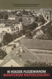 W hołdzie pleszewianom bohaterom niepodległości / zesp&oacute;ł redakcyjny: Andrzej Szymański (redaktor prowadzący) [i 13 pozostałych] ; Pleszewskie Towarzystwo Kulturalne, Muzeum Regionalne w Pleszewie.