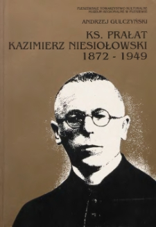 Ks. prałat Kazimierz Niesiołowski : 1872-1949 / Andrzej Gulczyński ; Pleszewskie Towarzystwo Kulturalne, Muzeum Regionalne w Pleszewie.