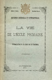 La vie de l'&eacute;cole primaire en Russie ; Exposition univ. internat. de 1900. Section Russe. Groupe 1 ; &Eacute;d. du Zemstvo du district de St. P&eacute;tersbourg.