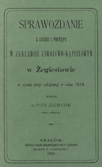 Sprawozdanie z ruchu i postępu w zakładzie zdrojowo-kąpielowym z Żegiestowie w czasie pory zdrojowej w r. 1879