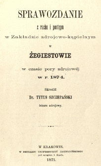 Sprawozdanie z ruchu i postępu w zakładzie zdrojowo-kąpielowym z Żegiestowie w czasie pory zdrojowej w r. 1874