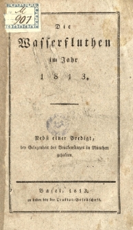Die Wasserfluthen im Jahr 1813 : Nebst einer Predigt bey Gelegenheit des Br&uuml;ckensturzes in M&uuml;nchen