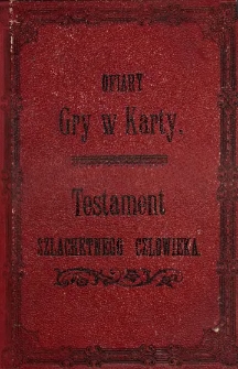 Ofiary gry w karty : obrazek z życia wzięty ; Z testamentu szlachetnego człowieka : z wstępem i uwagami