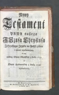 Nowy Testament Pana naszego Jezusa Chrystusa, z Greckiego Języka na Polski pilnie i wiernie przetłumaczony, a teraz podług Edycyi Gdańskiey z Roku 1632 i Edycyi Kr&oacute;lewieckiey z Roku 1738 przedrukowany.