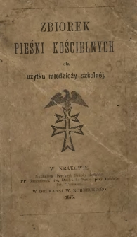 Zbiorek pieśni kościelnych dla użytku młodzieży szkolnej.