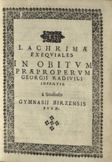 Lachrimae exequiales in obitum praeproperum Georgii Radivili infantis. a studiosis Gymnasii Birzensis eusae