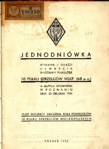 Jednodni&oacute;wka wydana z okazji otwarcia wystawy pamiątek 10 Pułku Strzelc&oacute;w Wlkp. (68 p.p.) w Muzeum Wojskowym w Poznaniu dnia 26 grudnia 1938 i 15-let. rocznicy założenia Koła Powstańc&oacute;w 10 Pułku Strzelc&oacute;w Wielkopolskich