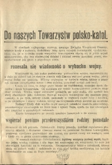 [Odezwa Inc.:] "Do naszych Towarzystw polsko-katol. W chwilach najlepszego rozwoju naszego Związku Wzajemnej Pomocy, właśnie kiedy z radością śledziliśmy bieg życia naszych towarzystw ..."
