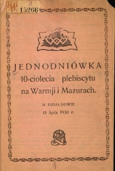 Jednodni&oacute;wka dziesięciolecia plebiscytu na Warmji i Mazurach: wydana z okazji zjazdu byłych działaczy plebiscytowych w Działdowie w dniu 13 lipca 1930