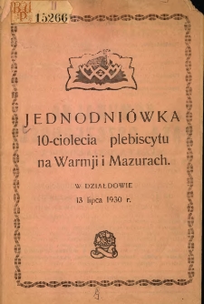Jednodniówka dziesięciolecia plebiscytu na Warmji i Mazurach: wydana z okazji zjazdu byłych działaczy plebiscytowych w Działdowie w dniu 13 lipca 1930