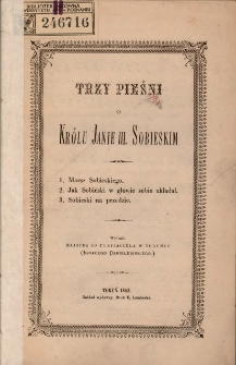 Trzy pieśni o kr&oacute;lu Janie III Sobieskim: wydanie Majstra od Przyjaciela w Toruniu (Ignacego Danielewskiego)