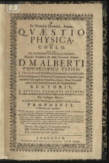 [...] Quaestio physica, de coelo. Quam sub [...] auspiciis Alberti Papenkowicz Ustien: [...] Raphael Casimirus Artenski [...] ad disputandum proposuit [...]