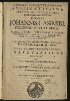 Applausus gratulatorius, auspicatissima [...] Joannis Casimiri [...] in [...] Poloniae regno, inauguratione excitatus, ac [...] devotionis ergo, humilime a rectore et senatu academiae Regiomontanae, ore Valentini Thilonis [...] editus