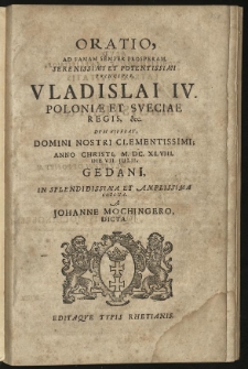 Oratio ad famam semper prosperam [...] Vladislai IV [...] anno Christi, M. DC. XLIII, die VII. Iulii, Gedani, in splendidissima et amplissima corona, a Johanne Mochingero, dicta.