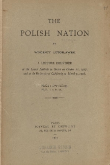 The Polish nation : a lecture delivered et the Lowell Institute in Boston an october 21, 1907 and at the University of California on March 9, 1908