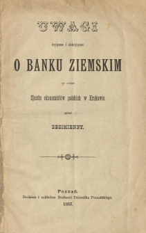 Uwagi krytyczne i niekrytyczne o Banku Ziemskim : w obec zjazdu ekonomist&oacute;w polskich w Krakowie spisał Bezimienny