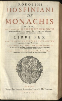 Rodolphi Hospiniani De monachis hoc est, de origine et progressu monachatus [...] libri sex