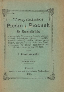 Trzydzieści Pieśni i Piosnek dla Rzemieślnik&oacute;w : a szczeg&oacute;lnie dla szewc&oacute;w, kowali, krawc&oacute;w, stolarzy, kołodziej&oacute;w, piekarzy, rzeźnik&oacute;w, rybak&oacute;w, garncarzy, cieśl&oacute;w, mularzy, powroźnik&oacute;w, młynarzy itd. ...