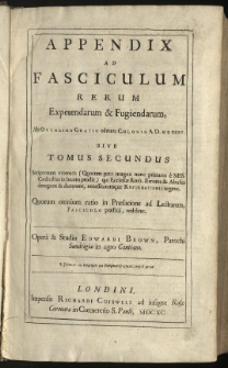 Fasciculus rerum expetendarum et fugiendarum prout ab Orthuino Gratio [...] editus est Coloniae. A. D. MDXXXV [...] Ab [...] mendis repurgatus juxta Editiones singulares et portiores plerorumque Tractatuum, qui in eo continentur [...] Oper&acirc; et studio Edwardi Brown [...]. T. 2