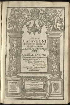 De rebus sacris et ecclesiasticis exercitationes XVI. ad Cardinalis Baronii Prolegomena in annales, et primam eorum partem, de Domini Nostri Jesu Christi nativitate, vita, passione, assumtione [...]