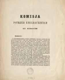 Komisja Potrzeb Emigracyjnych do Rodak&oacute;w! : Ziomkowie! [Inc.:] Po trzydziestoletnich mękach, po czczych oczekiwaniach i okrutnych zawodach, kraj nasz przetrwawszy w milczeniu [...]