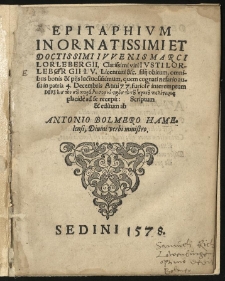 Epitaphium in ornatissimi et doctissimi iuvenis Marci Lorlebergii, clarissimi viri Iusti Lorlebgrgii[!] i.u. licentiati [et]c. filij obitum, omnibus bonis [et] pijs luctuosissimum, quem cognati nefario ausu in patria 4 Decembris anni 77 furiose interemptum, Deus [...] placide ad se recepit / Scriptum [et] editum ab Antonio Bolmero Hamelensi, Divini verbi ministro