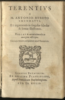 Terentius a M. Antonio Mureto emendatus, et argumentis in singualas fabulas [et] scenas illustratus. Vulgatae annotatiunculae in margine adscriptae. Index vocum antiquarum apud Terentium