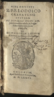 Vita Christi R. P. F. Lodoico Granatensi auctore. Ex diversis ipsius opusculis spiritualibus collecta; in sexaginta duas meditationes, seu capita digesta, et ex Italico in Latinum sermonem translata per Micha&euml;lem ab Isselt Amorfortium