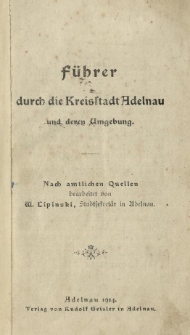 F&uuml;hrer durch die Kreisstadt Adelnau und deren Umgebung / nach amtlichen Quellen bearb. von W. Lipinski