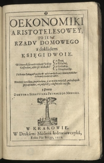 Oekonomiki Aristotelesowey, to iest rządu domowego z dokładem księgi dwoie [...] Na końcu ksiąg iest przydatek [...]