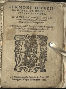 Sermoni diversi da nozze, da convivio et da Communione, et anco da morti, accommodati non solamente alle eta, ma alli gradi et qualita delle persone. Nuovamente dal P. Ioseph Rodella Bresciano composti, et a commune beneficio di cui se ne diletta datti in luce