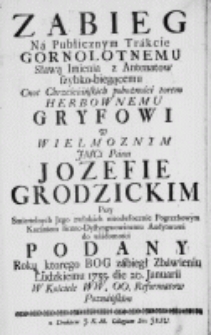 Zabieg na publicznym trakcie gornolotnemu [...] herbownemu Gryfowi w [...] Jozefie Grodzickim Przy Smiertelnych Jego zwłokach nieodwłocznie Pogrzebowym Kazaniem [...] do wiadomości podany Roku [...] 1755. die 20. Januarii W Kościele WW. OO. Reformatow Poznańskim