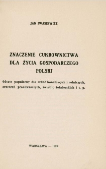 Znaczenie cukrownictwa dla życia gospodarczego Polski : odczyt popularny dla szk&oacute;ł handlowych i rolniczych, zrzeszeń pracowniczych, świetlic żołnierskich i t.p.