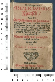Der Abentheuerliche Simplicissimus Teutsch: Das ist: Die Beschreibung de&szlig; Lebens eines seltzamen Vaganten, genant Melchior Sternfels von Fuchshain, wo und welcher gestalt Er nemlich in diese Welt kommen, was er darinn gesehen, gelernet, erfahren und au&szlig;gestanden, auch warumb er solche wieder freywillig quittirt: &Uuml;berau&szlig; lustig und m&auml;nniglich nutzlich zu lesen: An Tag geben Von German Schleifheim von Sulsfort