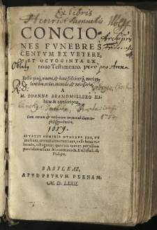Conciones funebres centum ex Vetere, et octoginta ex Novo Testamento. Recte pieque vivere et bene feliciterque mori volentibus, utiles, iucundae et necessariae, a M. Joanne Brandmiller habitae et conscriptae [...]
