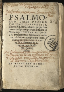 Psalmorum liber prophetae David Hebraice, Graece et Latine, at veterum orthodoxorumque exemplarium fidelem lectionen per Petrum Artopeum emendatus et explicatus, colatis celebrium interpretum locis [...]