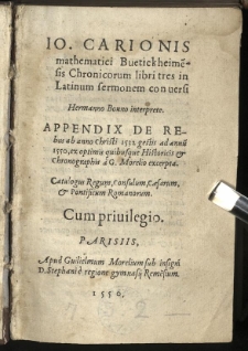 [...] Chronicorum libri tres in Latinum sermonem conuersi Hermanno Bonno interprete. Appendix De rebus ab Anno [...] 1532 gestis ad annu[m] 1550, ex [...] historicis et chronographis a G[uilielmo] Morelio excerpta [...]