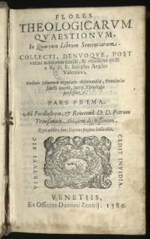 Flores theologicarum quaestionum, in quartum librum Sententiarum. Collecti, denuoque post varias aeditiones selecti et utilissime aucti a R.P.F. Iosepho Angles [...] sacrae theologiae professore. P. 1