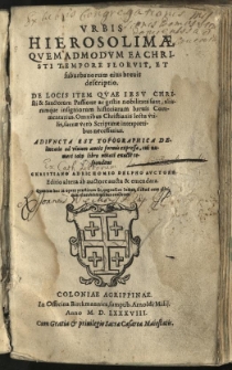 Urbis Hierosolimae quemadmodum ea Christi tempore floruit, et suburbanorum eius brevis descriptio. De locis item, quae Iesu Christi et sanctorum passione ac gestis nobilitata sunt brevis commentarius. Omnibus christianis lectu utilis, Sacrae vero Scripturae interpretibus necessarius. Adiuncta est topographica delineatio ad vivum aeneis formis expressa, cui numeri toto libro notati exacte respondent Christiano Adrichomio Delpho auctore