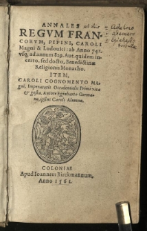 Annales regum Francorum, Pipini, Caroli Magni et Lodovici: ab anno 741. usq[ue] ad annum 829. Aut. quidem incerto, sed docto Benedictinae Religionis Monacho. Item, Caroli Cognomento Magni [...] vita et gesta. Autore Eginharto Germano [...]