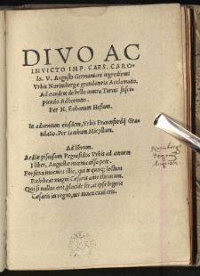 Divo Ac Invicto Imp. Caes. Carolo V. Augusto Germaniam ingredienti Urbis Norimbergae gratulatoria Acclamatio : Ad eundem de bello contra Turcas suscipiendo Adhortatio / Per Eobanum Hessum. In adventum eiusdem, Urbis Francofurdij Gratulatio. Per Iacobum Micyllum
