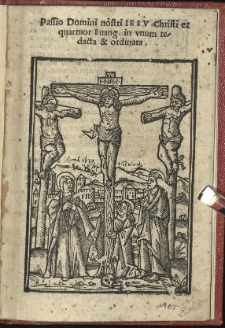 Passio Domini nostri Iesu Christi ex quattuor Evang. in unum redacta & ordinata