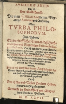 Auriferae Artis. Das ist, Der Goldekunst: Die man Chemiam nennt Uhr&auml;lteste Authores und Anf&auml;nger. Oder: Turba philosophorum. Zum andern, ein vortrefflicher Tractat [...] Rogeri Bachonis [...] von der warhafftigen Composition dess Lapidis philosophorum theoric&egrave; et physic&egrave; [...] zusammen gelesen und in Truck gegeben / durch [...] Paulum Hildenbrandt von Hildenbrandseck