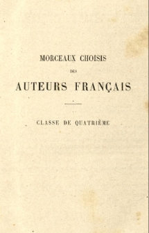 Morceaux choisis des auteurs fran&ccedil;ais, XVIIe, XVIIIe et XIXe si&egrave;cles publi&eacute;s conform&eacute;ment aux programmes de l'enseignement secondaire avec des notices, des notes