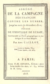 Abrége de la campagne des Français contre les Russes, jusqu'au mois de décembre 1812 : précédé de l'histoire de Russie, contenant un précis géographique et statistique sur ce vaste empire