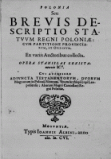 Polonia seu brevis descriptio statuum Regni Poloniae: (cum partitione provinciarum et ordinum.) Ex variis auctoribus collecta opera Stanislai Krzistanowic novvici ICti cui accessere adiuncta testamentorum, duorum magnorum in Polonia virorum. Unum Archiepiscopi Leopoliensis; alterum Magni Cancellarij Regni Poloniae