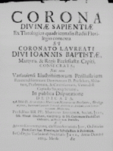Corona divinae sapientiae Ex Theologico quadriennalis studii Florilegio contexta et coronato [...] divi Ioannis Baptistae [...] Capiti conserata; nec non Varsaviensi [...]